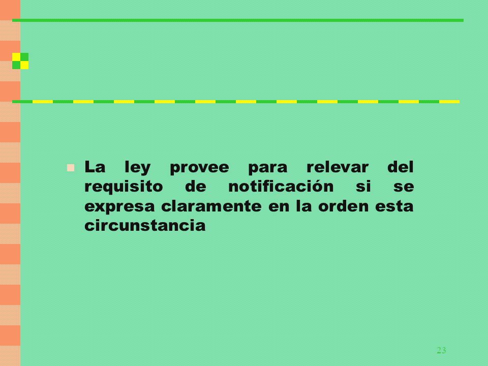 La ley provee para relevar del requisito de notificación si se expresa claramente en la orden esta circunstancia