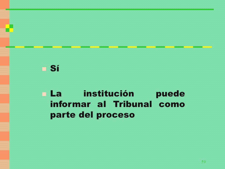 Sí La institución puede informar al Tribunal como parte del proceso