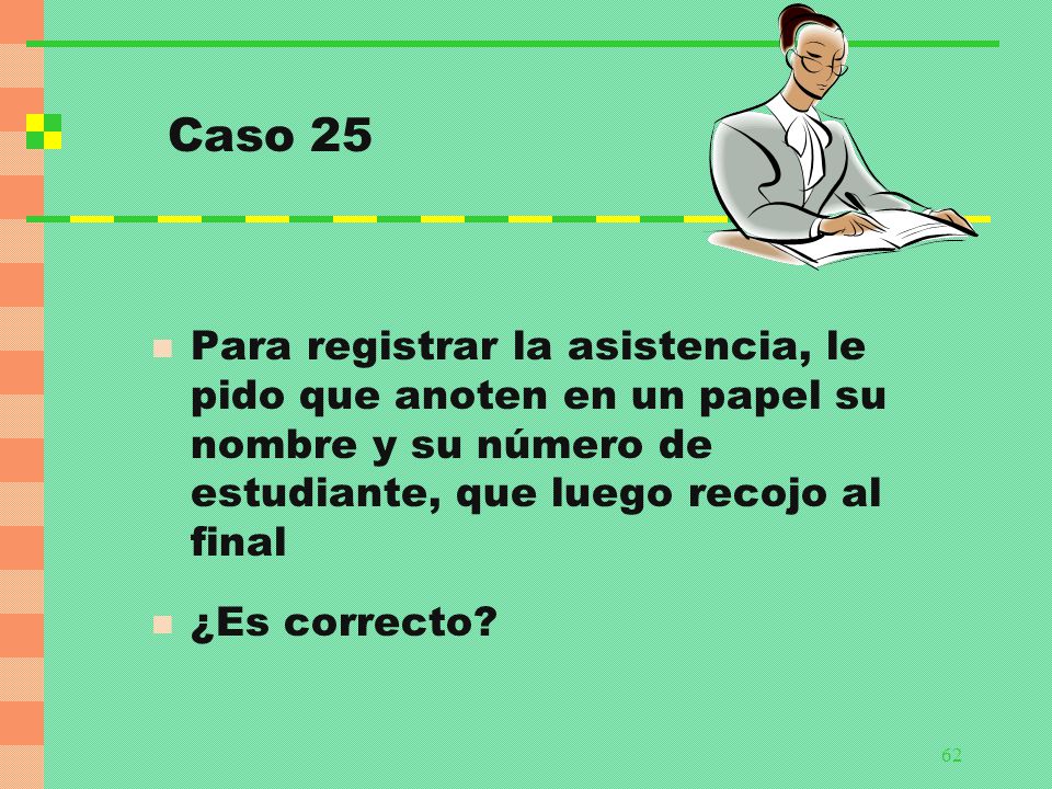 Caso 25 Para registrar la asistencia, le pido que anoten en un papel su nombre y su número de estudiante, que luego recojo al final.