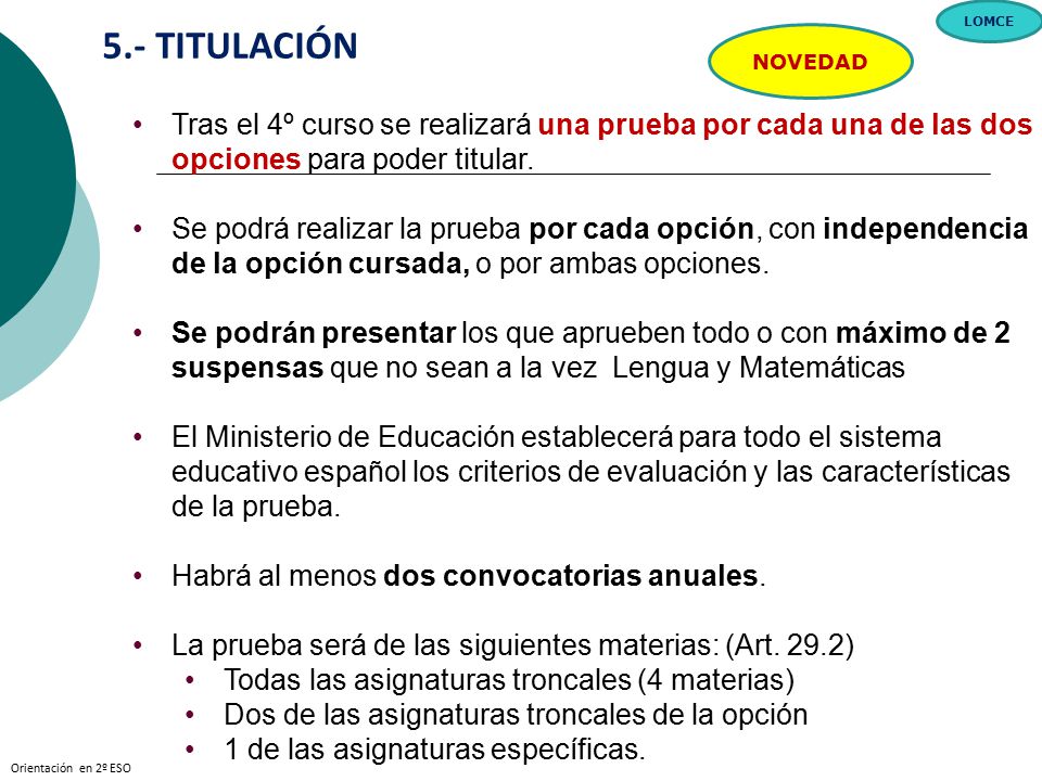 . LOMCE. 5.- TITULACIÓN. NOVEDAD. Tras el 4º curso se realizará una prueba por cada una de las dos opciones para poder titular.