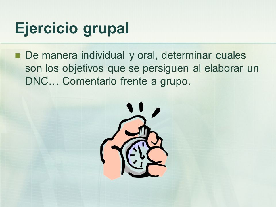 Ejercicio grupal De manera individual y oral, determinar cuales son los objetivos que se persiguen al elaborar un DNC… Comentarlo frente a grupo.