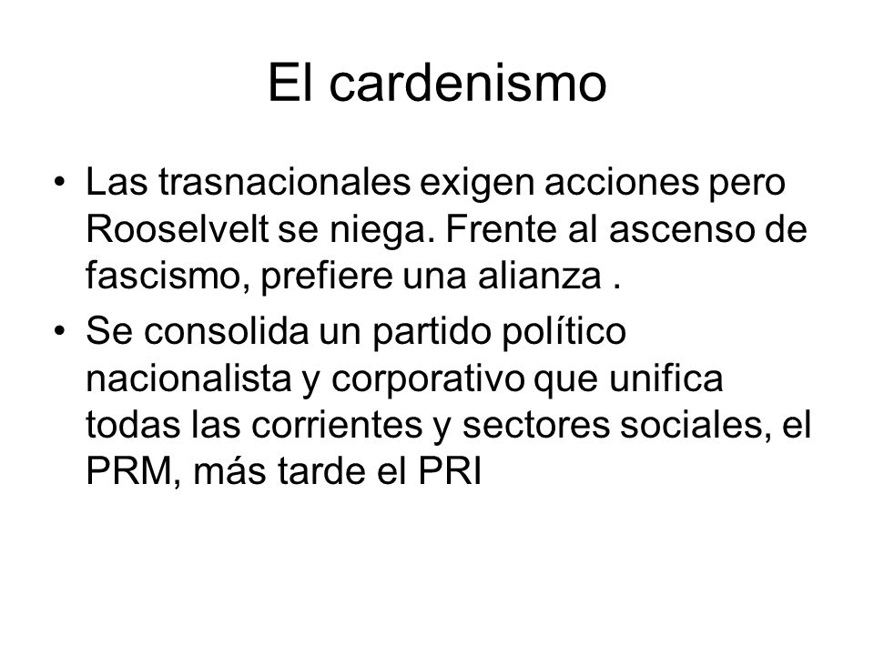 El cardenismo Las trasnacionales exigen acciones pero Rooselvelt se niega. Frente al ascenso de fascismo, prefiere una alianza .