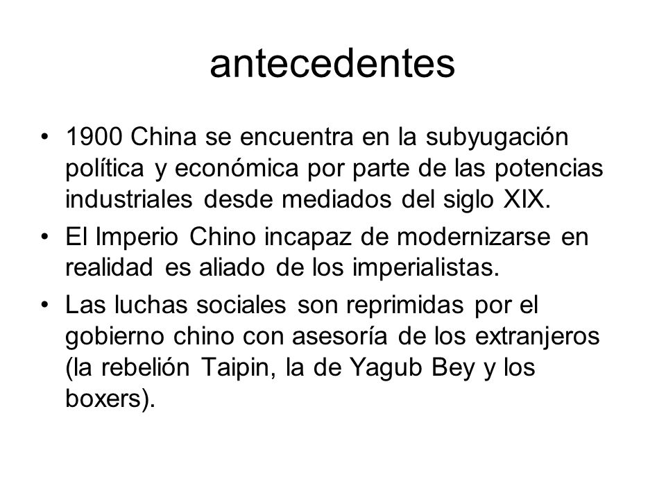 antecedentes 1900 China se encuentra en la subyugación política y económica por parte de las potencias industriales desde mediados del siglo XIX.