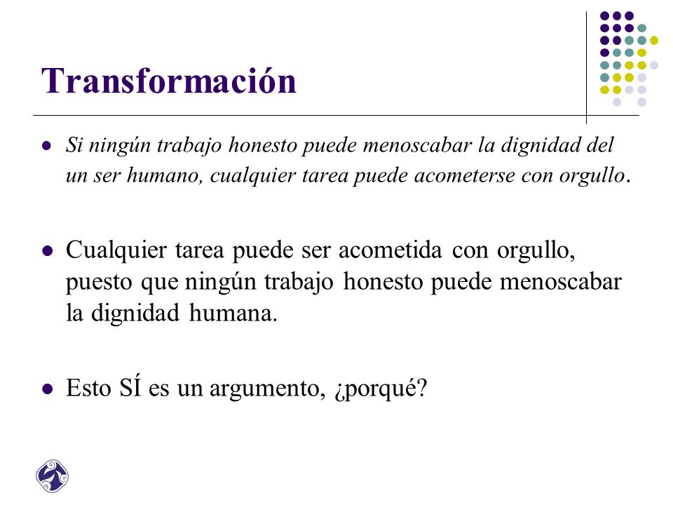 Transformación Si ningún trabajo honesto puede menoscabar la dignidad del un ser humano, cualquier tarea puede acometerse con orgullo.