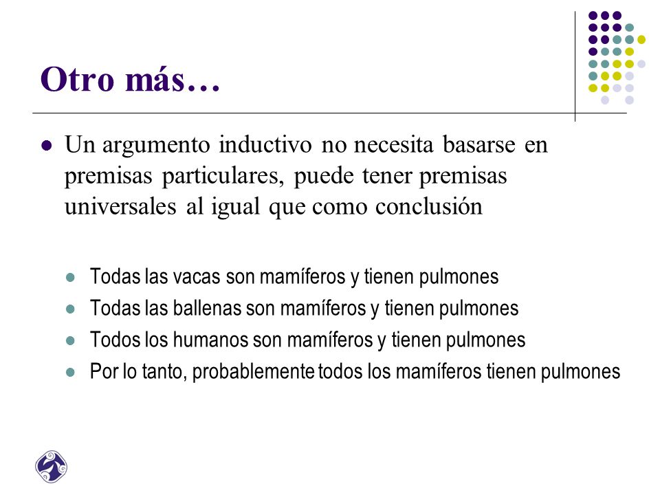 Otro más… Un argumento inductivo no necesita basarse en premisas particulares, puede tener premisas universales al igual que como conclusión.