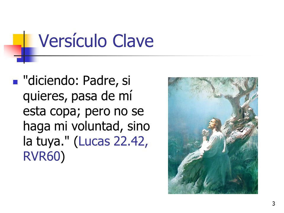 Versículo Clave diciendo: Padre, si quieres, pasa de mí esta copa; pero no se haga mi voluntad, sino la tuya. (Lucas 22.42, RVR60)