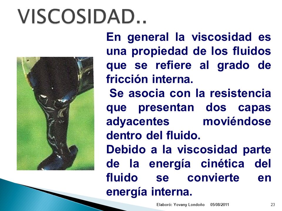VISCOSIDAD.. En general la viscosidad es una propiedad de los fluidos que se refiere al grado de fricción interna.