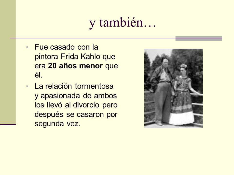 y también… Fue casado con la pintora Frida Kahlo que era 20 años menor que él.