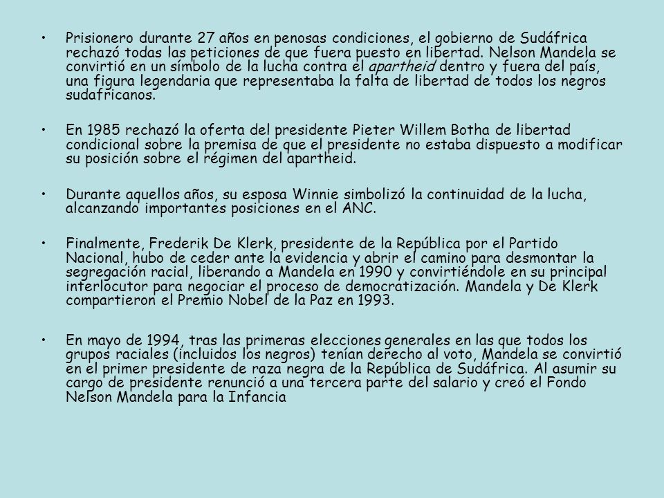 Prisionero durante 27 años en penosas condiciones, el gobierno de Sudáfrica rechazó todas las peticiones de que fuera puesto en libertad. Nelson Mandela se convirtió en un símbolo de la lucha contra el apartheid dentro y fuera del país, una figura legendaria que representaba la falta de libertad de todos los negros sudafricanos.