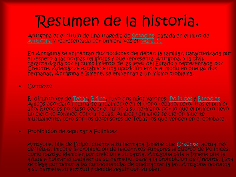 Resumen de la historia. Antígona es el título de una tragedia de Sófocles, basada en el mito de Antígona y representada por primera vez en 442 a. C.