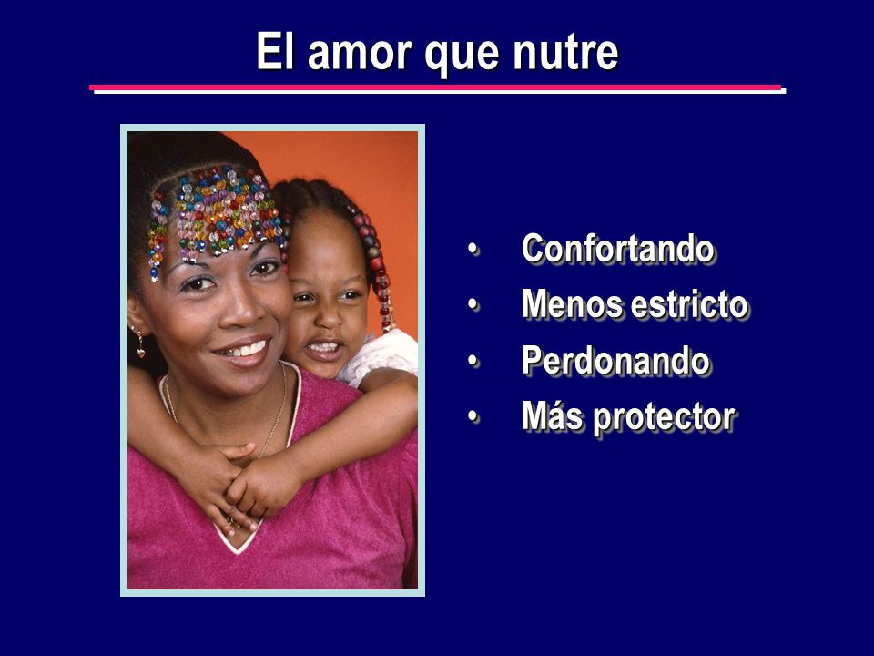 El amor que nutre Confortando Menos estricto Perdonando Más protector