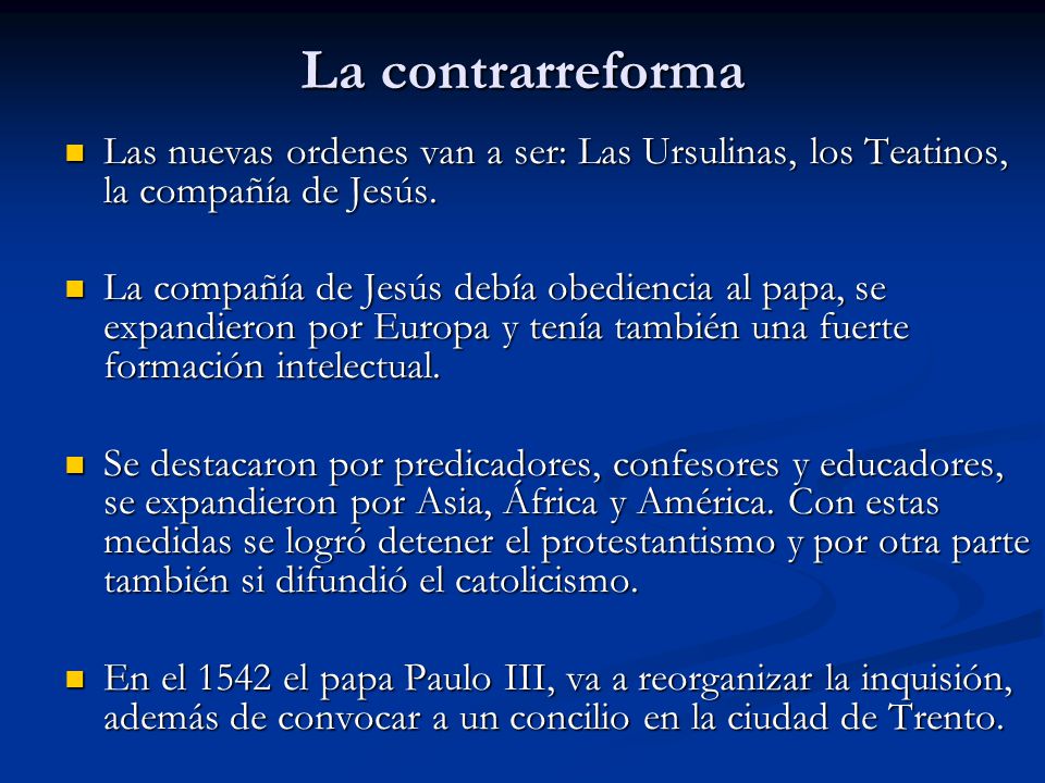 La contrarreforma Las nuevas ordenes van a ser: Las Ursulinas, los Teatinos, la compañía de Jesús.