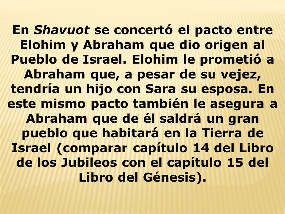 En Shavuot se concertó el pacto entre Elohim y Abraham que dio origen al Pueblo de Israel.