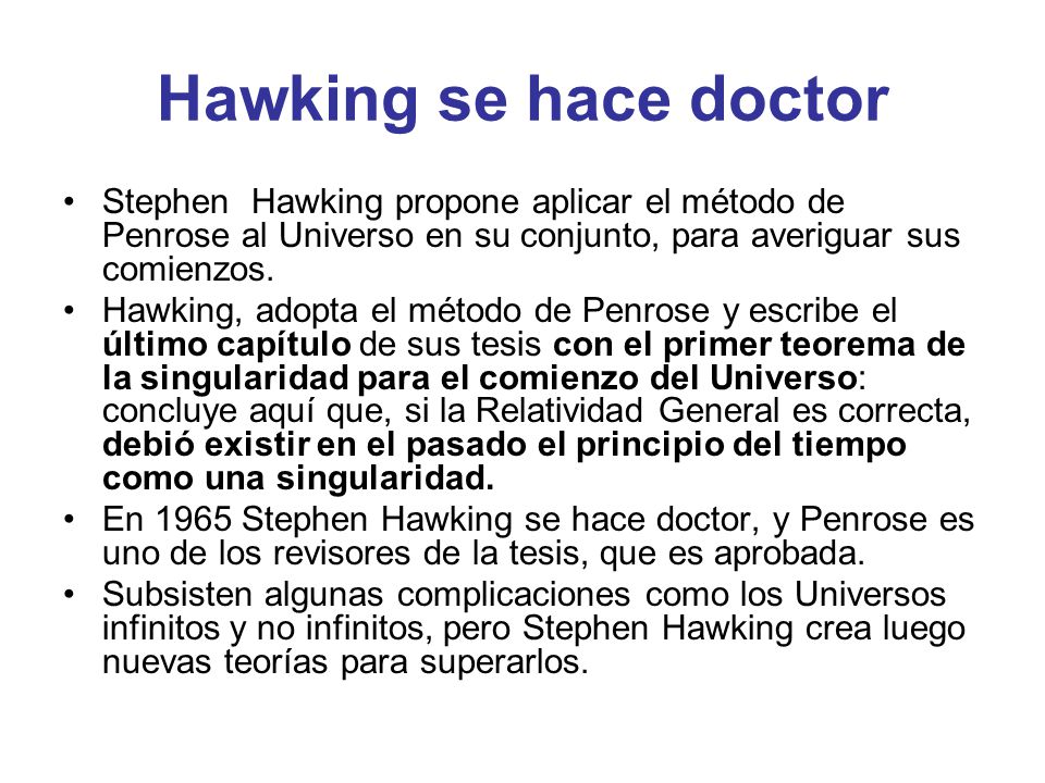 Hawking se hace doctor Stephen Hawking propone aplicar el método de Penrose al Universo en su conjunto, para averiguar sus comienzos.