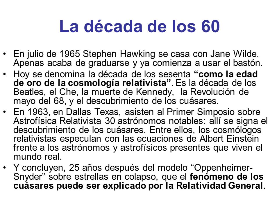 La década de los 60 En julio de 1965 Stephen Hawking se casa con Jane Wilde. Apenas acaba de graduarse y ya comienza a usar el bastón.