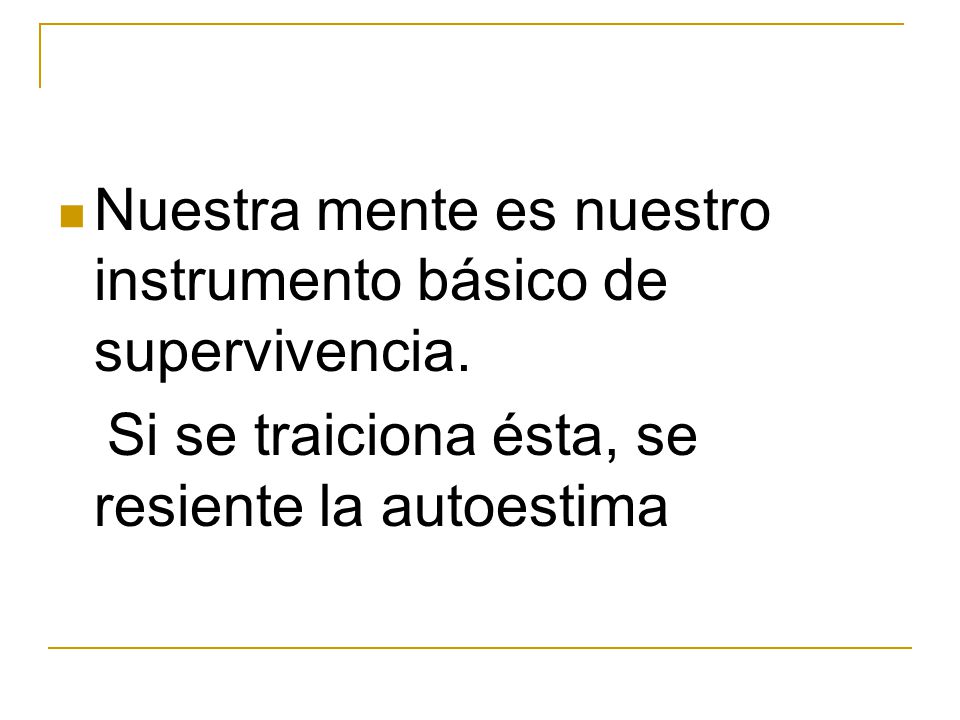 Nuestra mente es nuestro instrumento básico de supervivencia.
