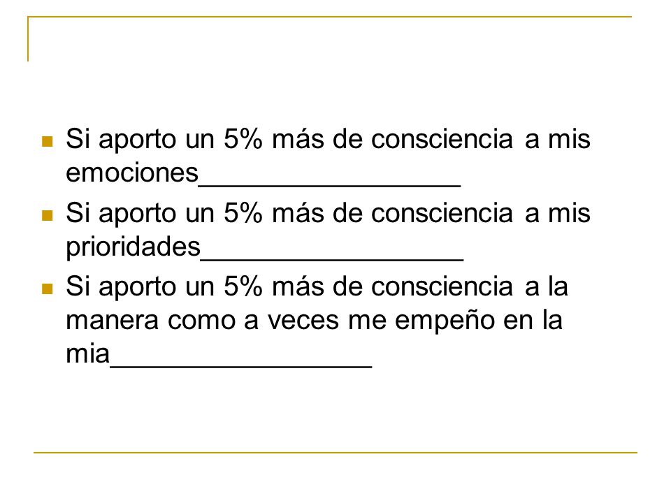 Si aporto un 5% más de consciencia a mis emociones_________________