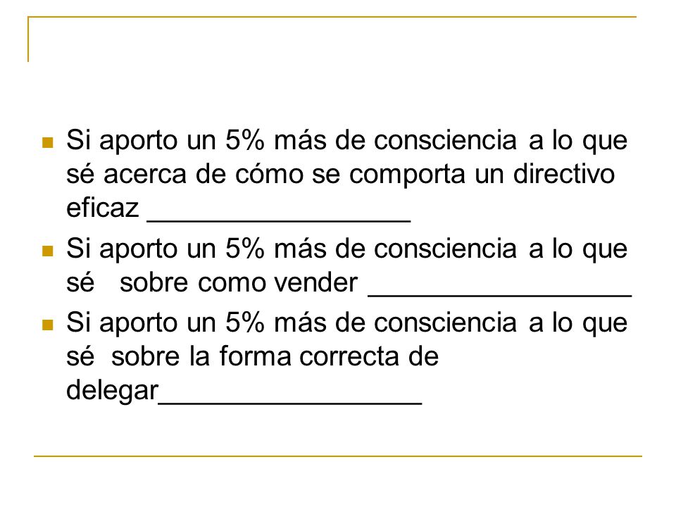 Si aporto un 5% más de consciencia a lo que sé acerca de cómo se comporta un directivo eficaz _________________