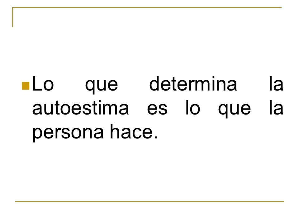 Lo que determina la autoestima es lo que la persona hace.