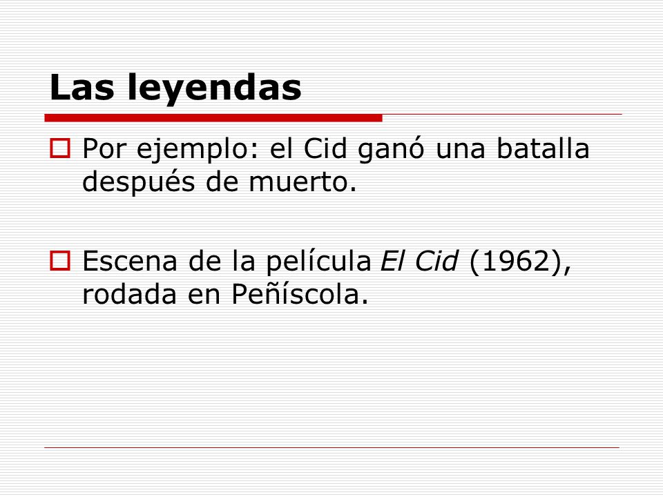 Las leyendas Por ejemplo: el Cid ganó una batalla después de muerto.