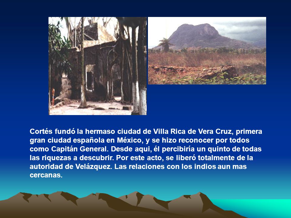 Cortés fundó la hermaso ciudad de Villa Rica de Vera Cruz, primera gran ciudad española en México, y se hizo reconocer por todos como Capitán General.