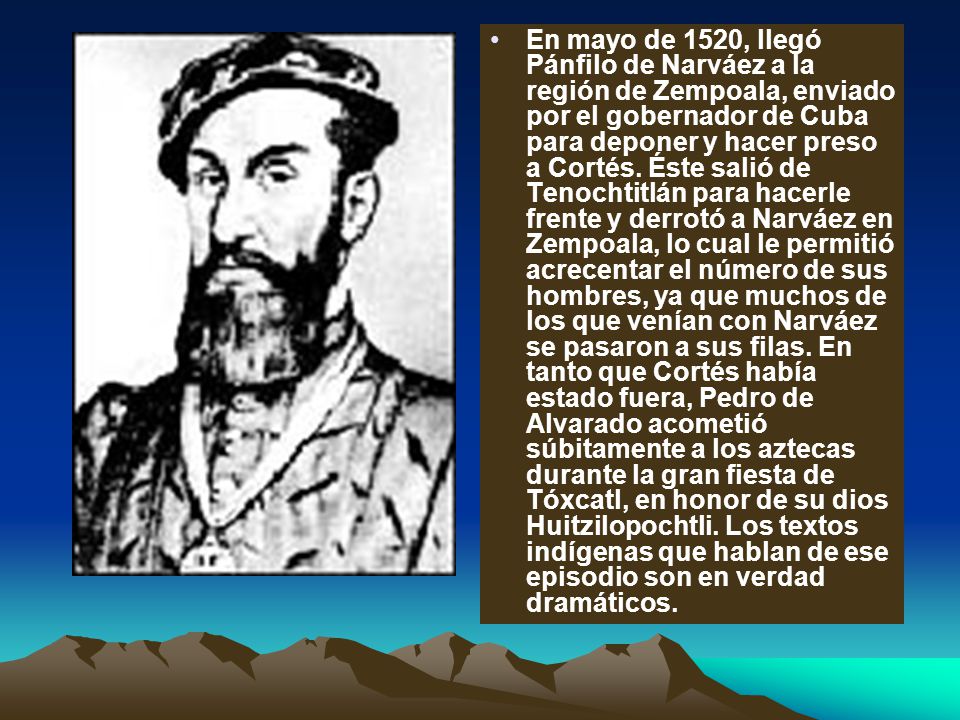 En mayo de 1520, llegó Pánfilo de Narváez a la región de Zempoala, enviado por el gobernador de Cuba para deponer y hacer preso a Cortés.