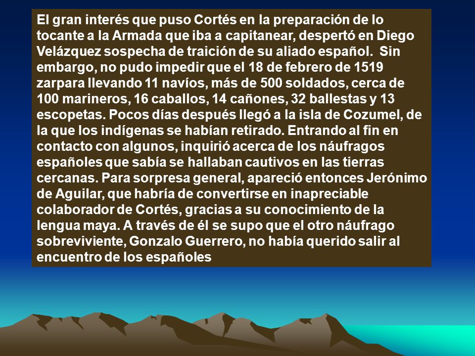 El gran interés que puso Cortés en la preparación de lo tocante a la Armada que iba a capitanear, despertó en Diego Velázquez sospecha de traición de su aliado español.