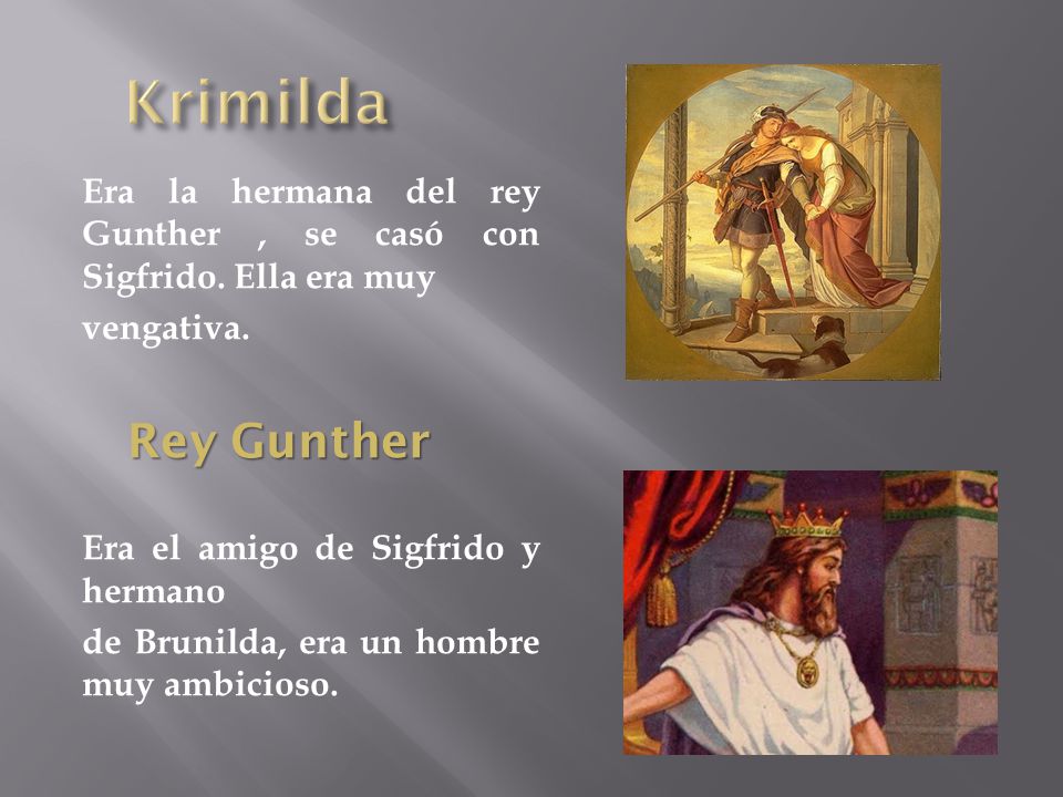 Krimilda Era la hermana del rey Gunther , se casó con Sigfrido. Ella era muy. vengativa. Rey Gunther.