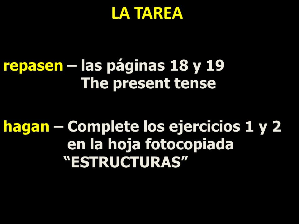 LA TAREA repasen – las páginas 18 y 19 The present tense