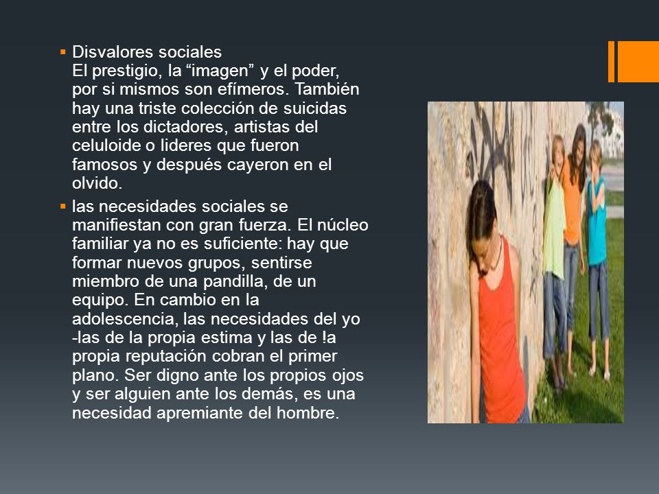 Disvalores sociales El prestigio, la imagen y el poder, por si mismos son efímeros. También hay una triste colección de suicidas entre los dictadores, artistas del celuloide o lideres que fueron famosos y después cayeron en el olvido.