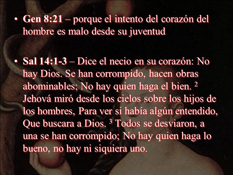 Gen 8:21 – porque el intento del corazón del hombre es malo desde su juventud
