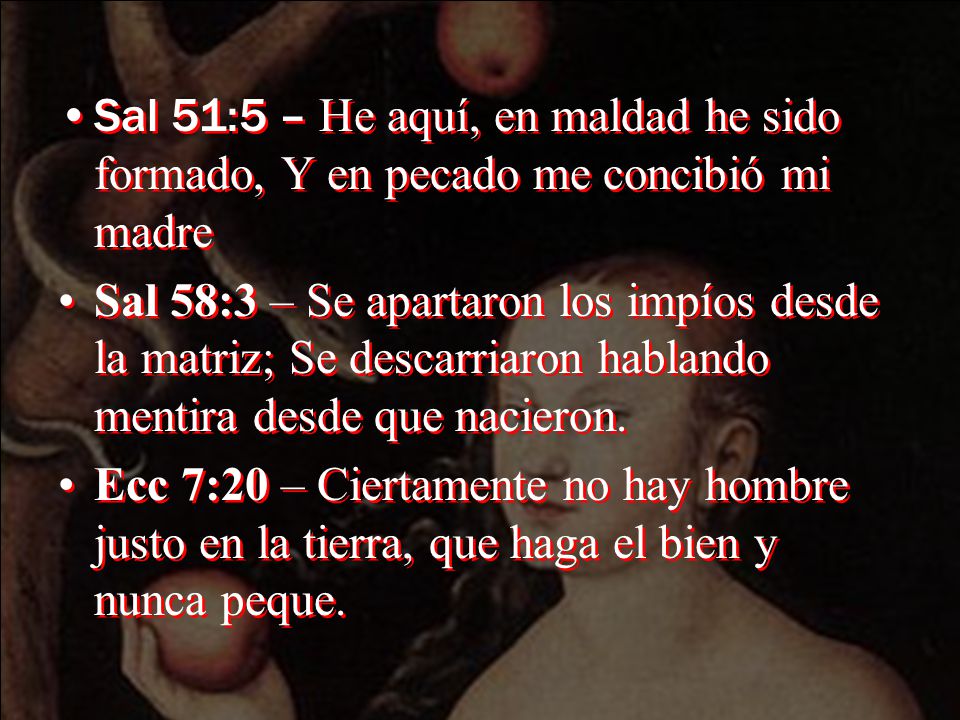 Sal 51:5 – He aquí, en maldad he sido formado, Y en pecado me concibió mi madre