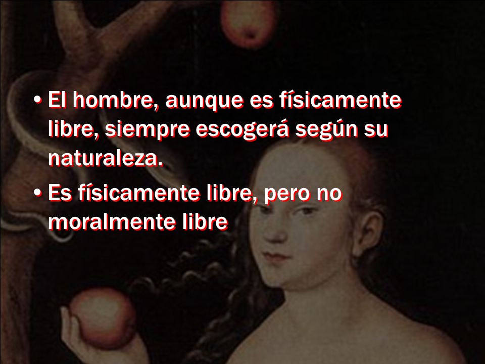 El hombre, aunque es físicamente libre, siempre escogerá según su naturaleza.