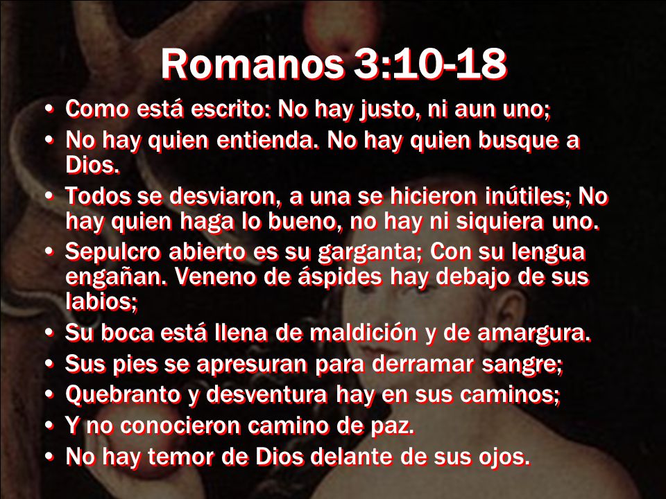 Romanos 3:10-18 Como está escrito: No hay justo, ni aun uno;