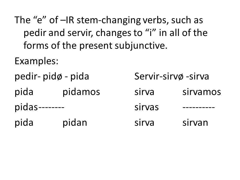 The e of –IR stem-changing verbs, such as pedir and servir, changes to i in all of the forms of the present subjunctive.