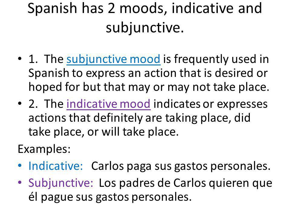 Spanish has 2 moods, indicative and subjunctive.