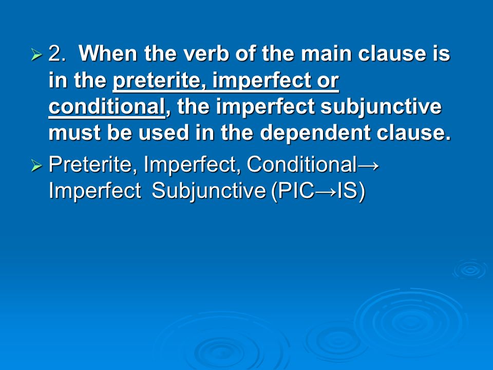 2. When the verb of the main clause is in the preterite, imperfect or conditional, the imperfect subjunctive must be used in the dependent clause.