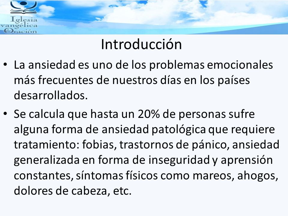 Introducción La ansiedad es uno de los problemas emocionales más frecuentes de nuestros días en los países desarrollados.