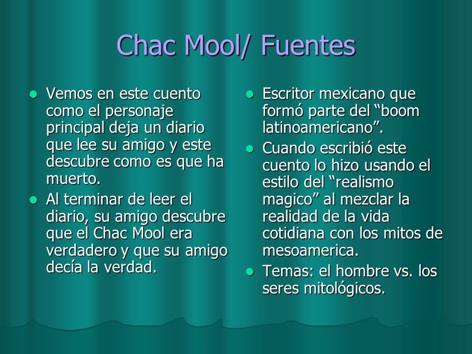Chac Mool/ Fuentes Vemos en este cuento como el personaje principal deja un diario que lee su amigo y este descubre como es que ha muerto.