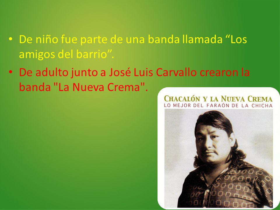 De niño fue parte de una banda llamada Los amigos del barrio .