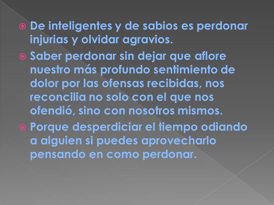 De inteligentes y de sabios es perdonar injurias y olvidar agravios.