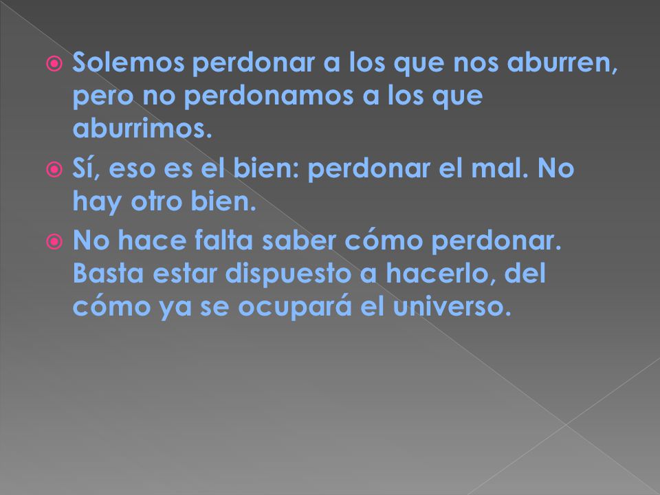 Solemos perdonar a los que nos aburren, pero no perdonamos a los que aburrimos.