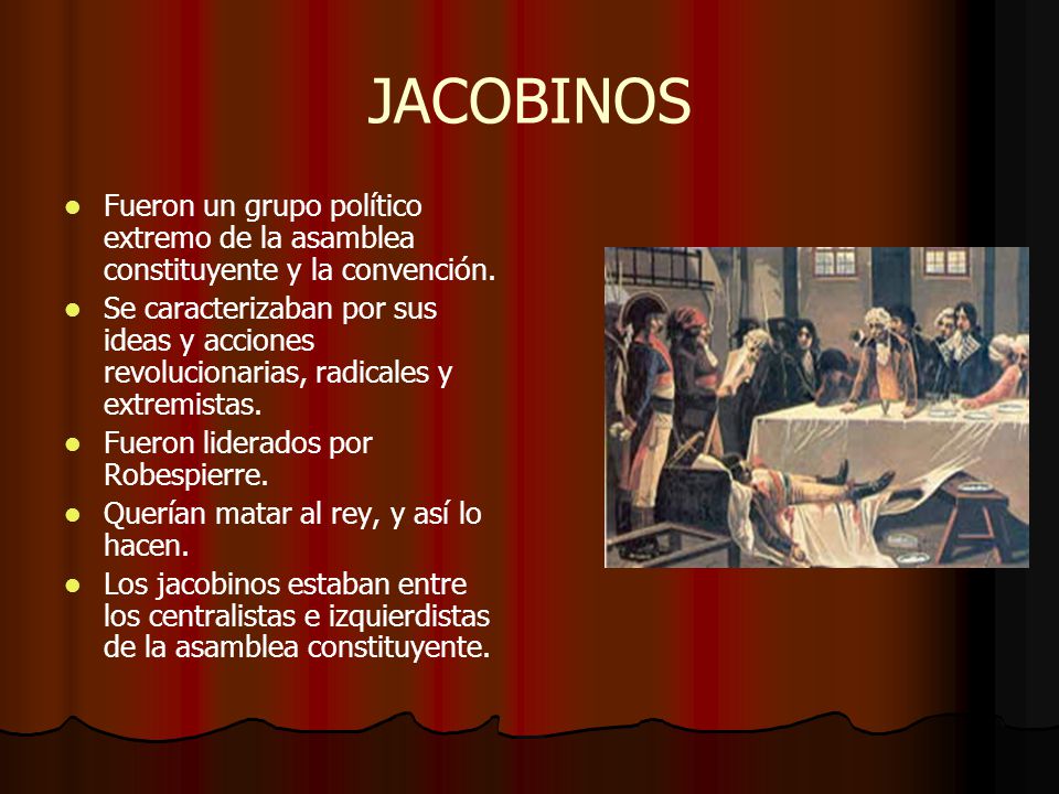JACOBINOS Fueron un grupo político extremo de la asamblea constituyente y la convención.