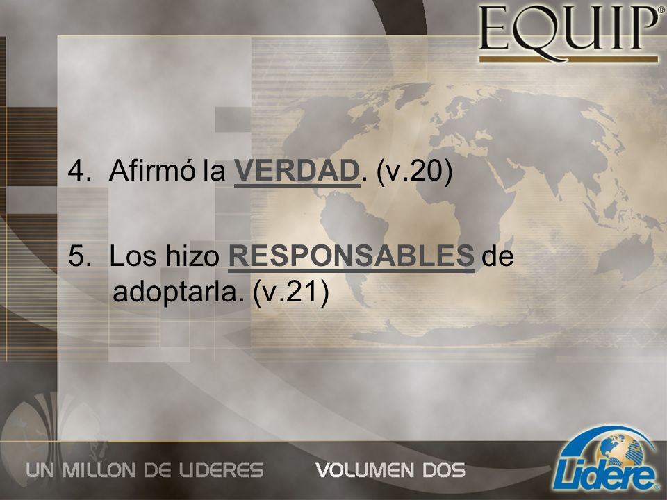 4. Afirmó la VERDAD. (v.20) 5. Los hizo RESPONSABLES de adoptarla. (v.21)
