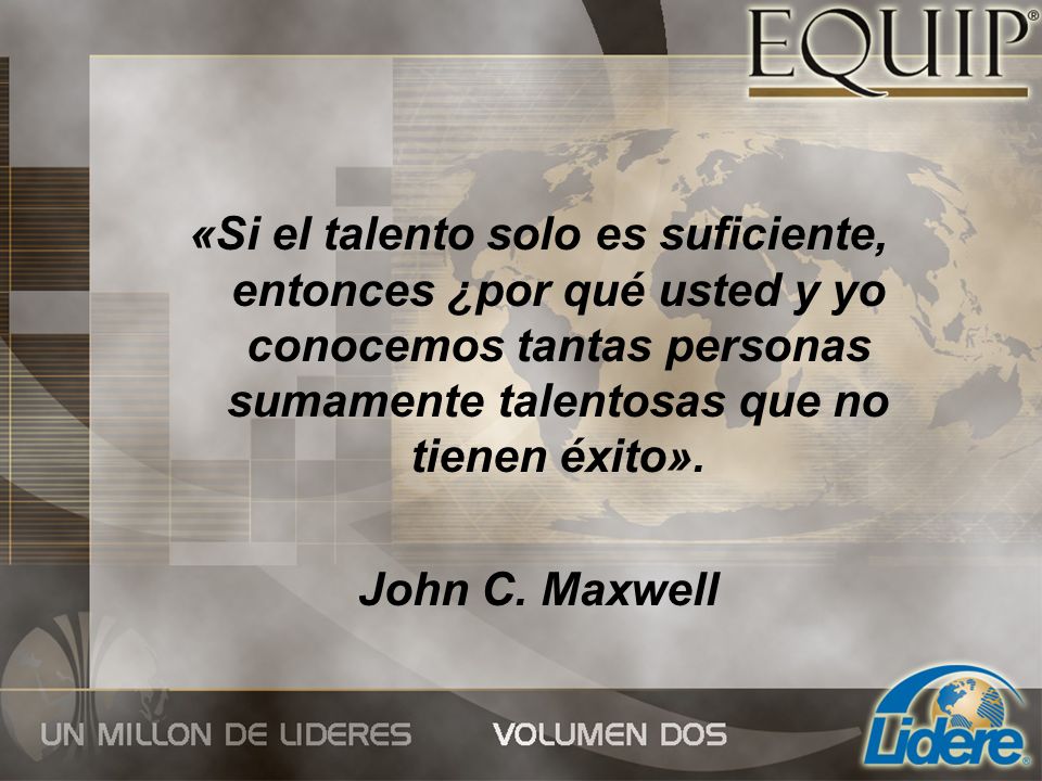 «Si el talento solo es suficiente, entonces ¿por qué usted y yo conocemos tantas personas sumamente talentosas que no tienen éxito».