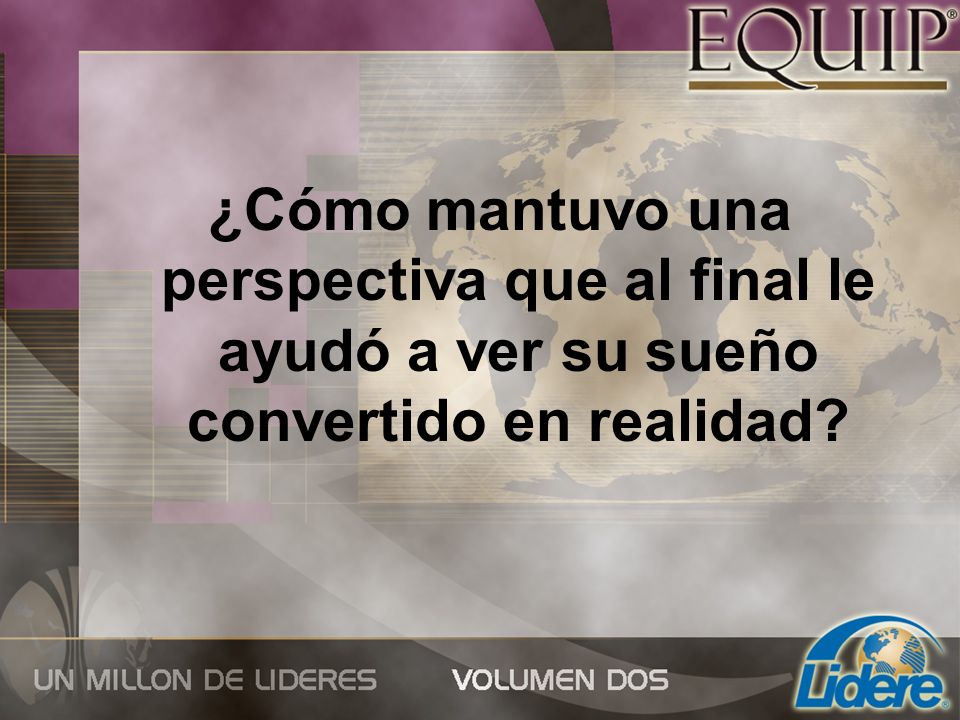 ¿Cómo mantuvo una perspectiva que al final le ayudó a ver su sueño convertido en realidad