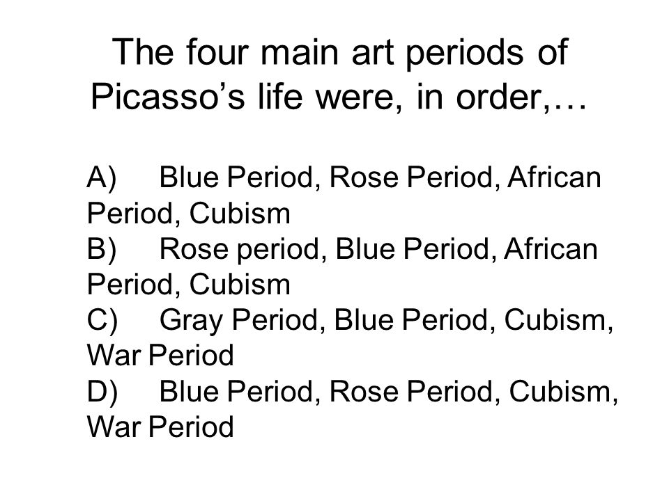 The four main art periods of Picasso’s life were, in order,…