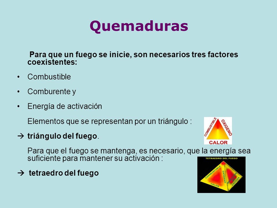 Quemaduras Para que un fuego se inicie, son necesarios tres factores coexistentes: Combustible. Comburente y.