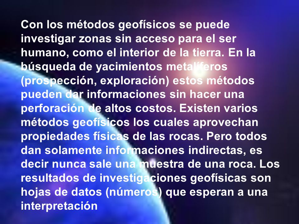 Con los métodos geofísicos se puede investigar zonas sin acceso para el ser humano, como el interior de la tierra.
