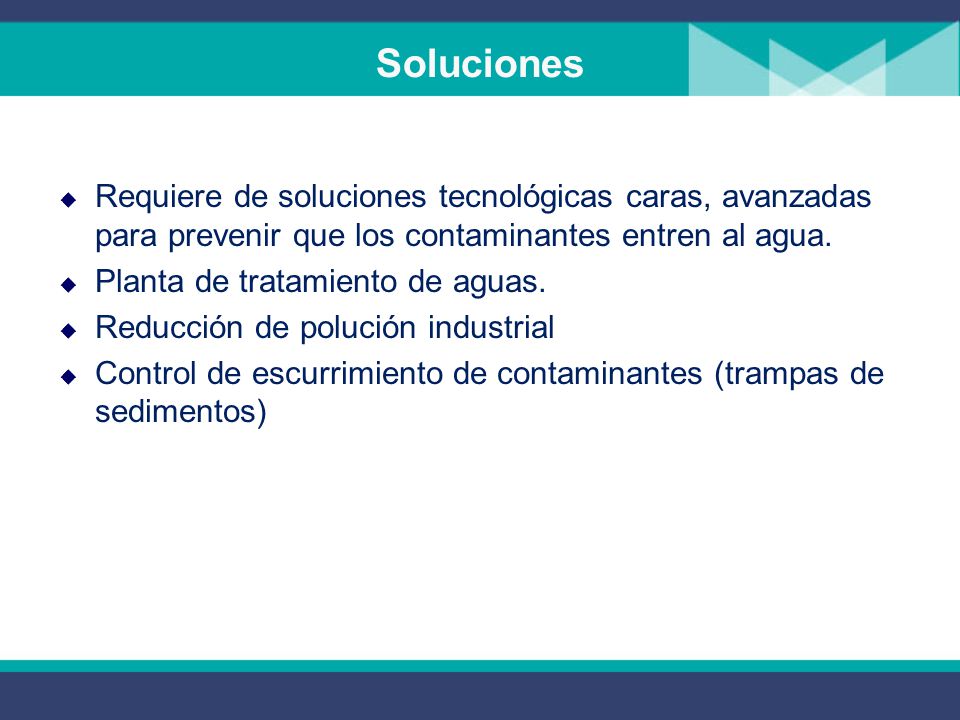 Soluciones Requiere de soluciones tecnológicas caras, avanzadas para prevenir que los contaminantes entren al agua.